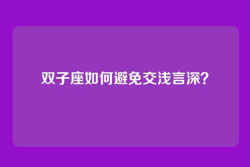 双子座如何避免交浅言深？