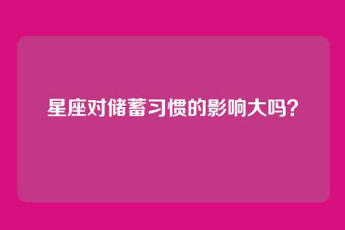 星座对储蓄习惯的影响大吗？