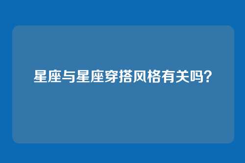 星座与星座穿搭风格有关吗？