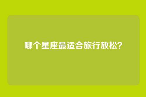 哪个星座最适合旅行放松？