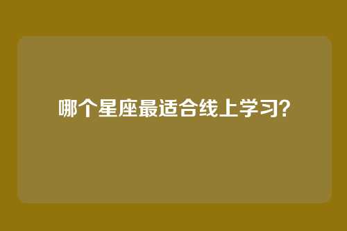 哪个星座最适合线上学习？