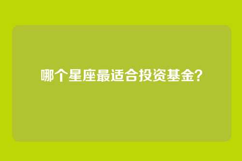 哪个星座最适合投资基金？