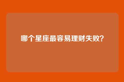 哪个星座最容易理财失败？