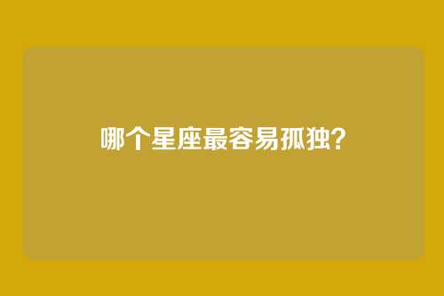 哪个星座最容易孤独？