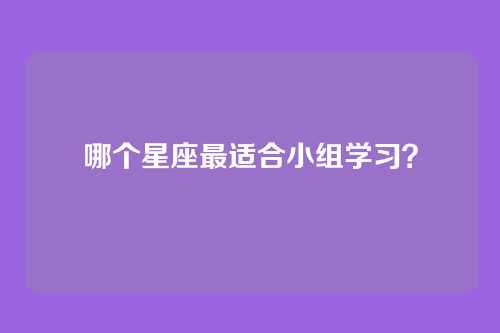 哪个星座最适合小组学习？