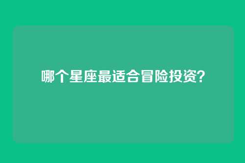 哪个星座最适合冒险投资？