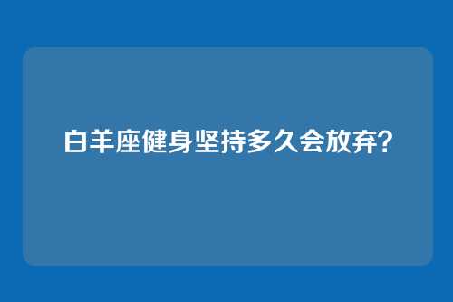 白羊座健身坚持多久会放弃？