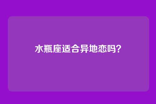 水瓶座适合异地恋吗？