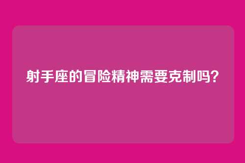 射手座的冒险精神需要克制吗？