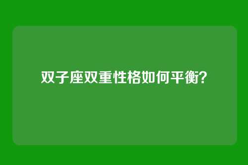 双子座双重性格如何平衡？