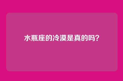 水瓶座的冷漠是真的吗？