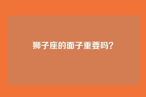 狮子座的面子重要吗？