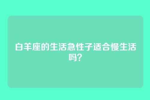 白羊座的生活急性子适合慢生活吗？