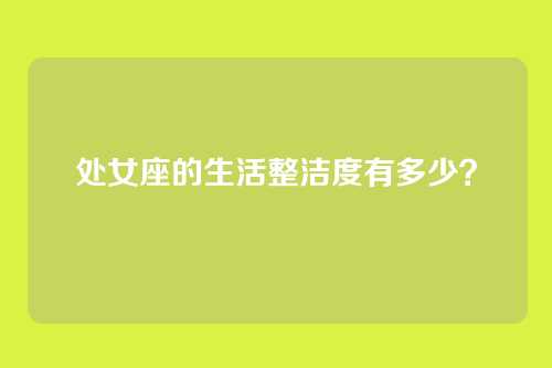 处女座的生活整洁度有多少？