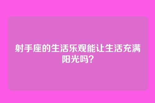 射手座的生活乐观能让生活充满阳光吗？