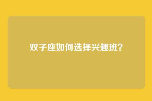 双子座如何选择兴趣班？