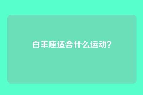 白羊座适合什么运动？