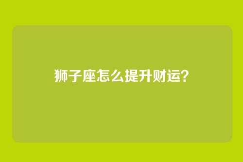 狮子座怎么提升财运？