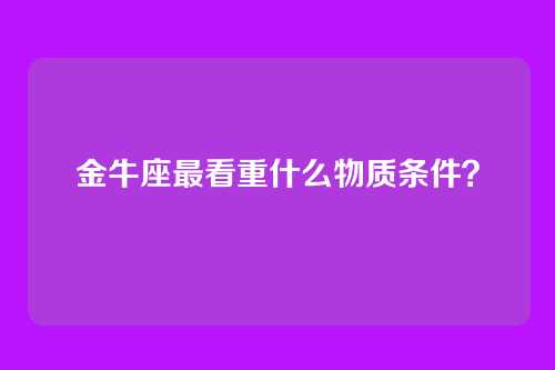 金牛座最看重什么物质条件？