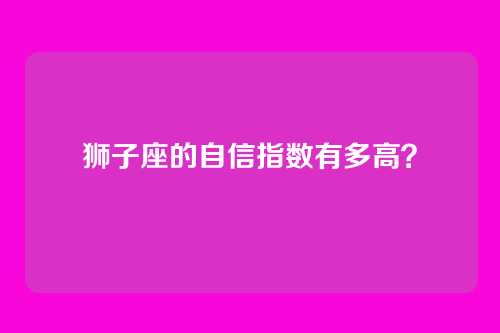 狮子座的自信指数有多高？