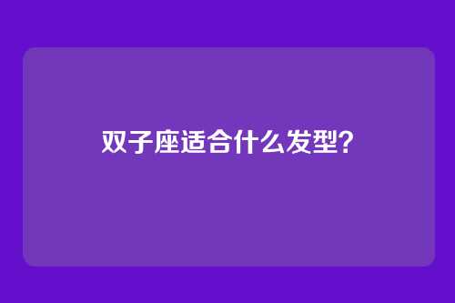双子座适合什么发型？
