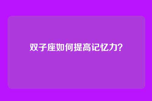 双子座如何提高记忆力？