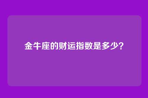 金牛座的财运指数是多少？
