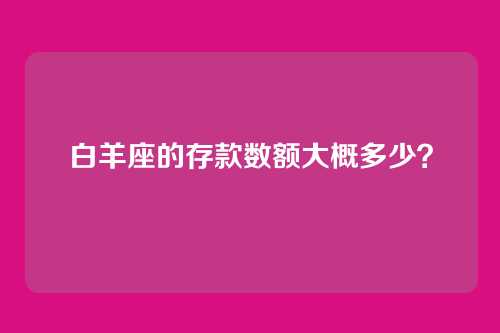白羊座的存款数额大概多少？