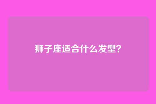 狮子座适合什么发型？