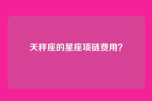 天秤座的星座项链费用？