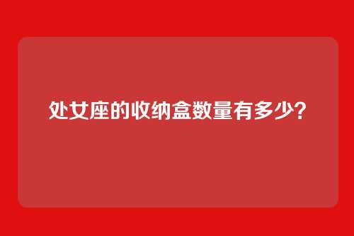 处女座的收纳盒数量有多少？