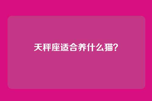 天秤座适合养什么猫？