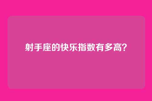 射手座的快乐指数有多高？