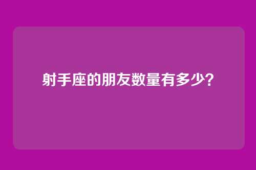 射手座的朋友数量有多少？