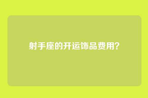 射手座的开运饰品费用？