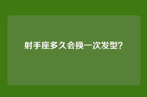 射手座多久会换一次发型？
