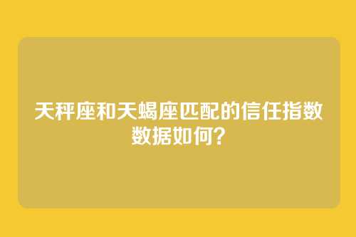 天秤座和天蝎座匹配的信任指数数据如何？