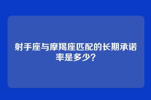 射手座与摩羯座匹配的长期承诺率是多少？
