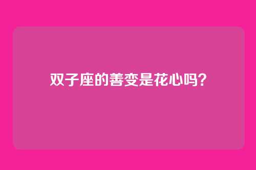 双子座的善变是花心吗?