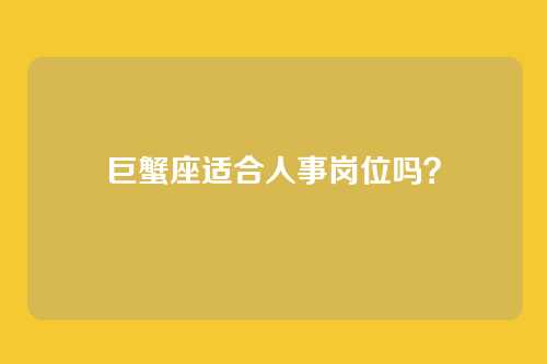 巨蟹座适合人事岗位吗？