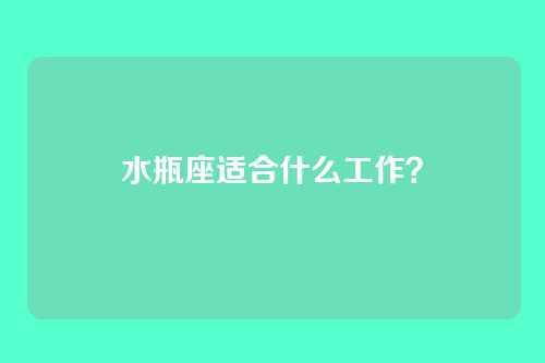 水瓶座适合什么工作？