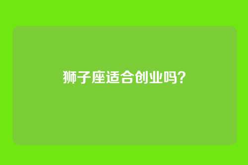 狮子座适合创业吗？