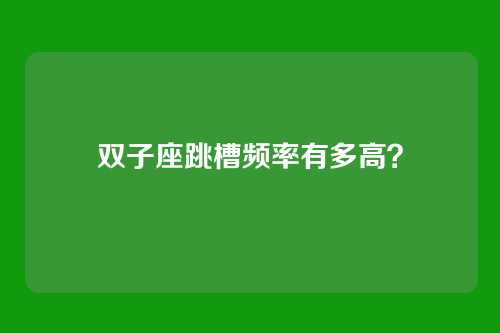 双子座跳槽频率有多高？