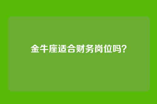 金牛座适合财务岗位吗？