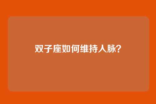双子座如何维持人脉？