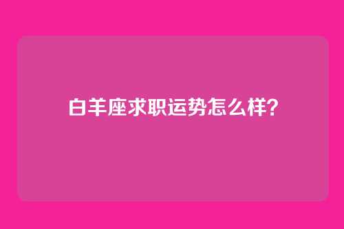 白羊座求职运势怎么样？
