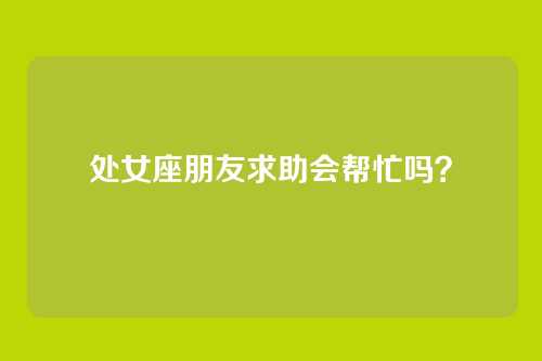处女座朋友求助会帮忙吗？