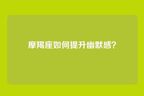 摩羯座如何提升幽默感？
