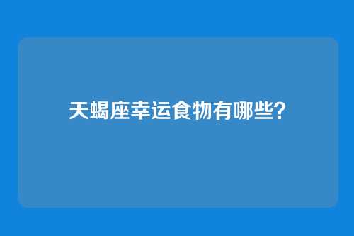 天蝎座幸运食物有哪些？
