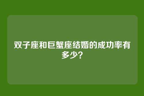 双子座和巨蟹座结婚的成功率有多少？